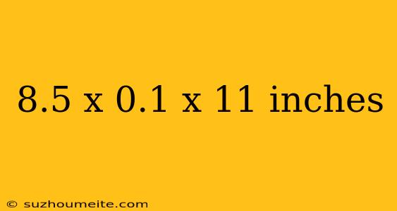 8.5 X 0.1 X 11 Inches