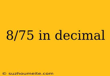 8/75 In Decimal