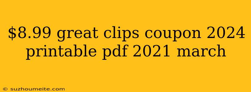 $8.99 Great Clips Coupon 2024 Printable Pdf 2021 March