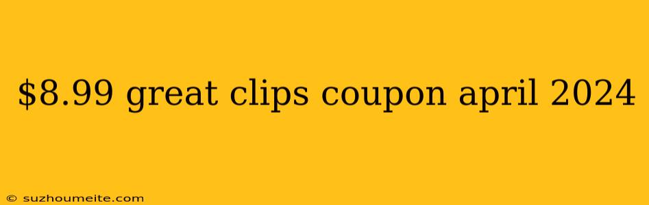 $8.99 Great Clips Coupon April 2024