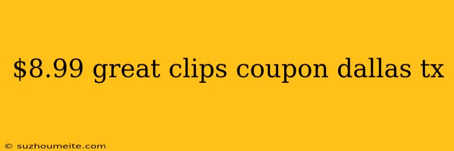 $8.99 Great Clips Coupon Dallas Tx