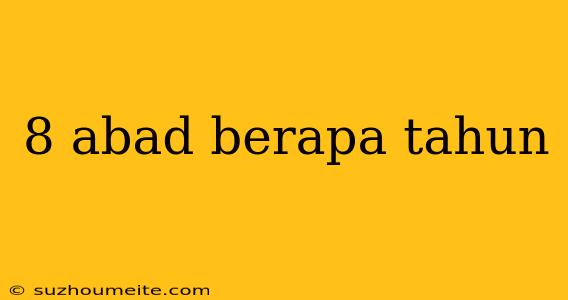 8 Abad Berapa Tahun