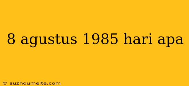 8 Agustus 1985 Hari Apa