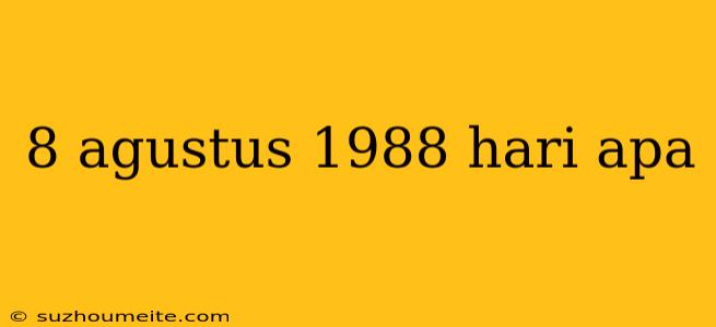 8 Agustus 1988 Hari Apa