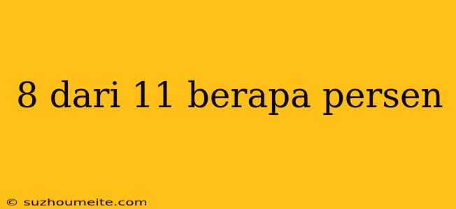 8 Dari 11 Berapa Persen