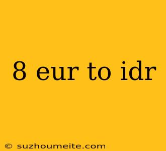 8 Eur To Idr