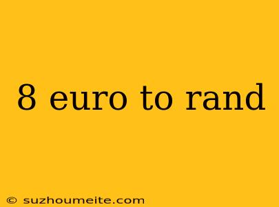 8 Euro To Rand