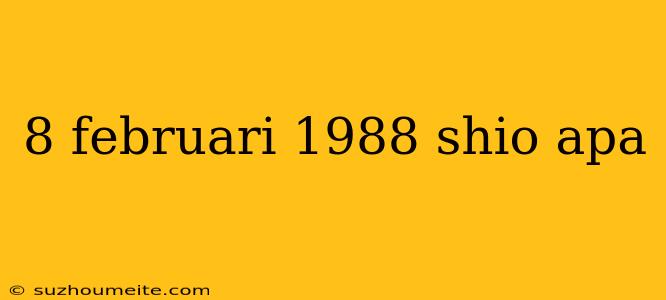 8 Februari 1988 Shio Apa