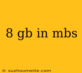 8 Gb In Mbs