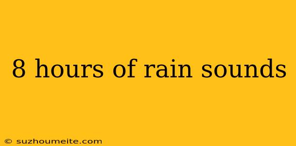 8 Hours Of Rain Sounds