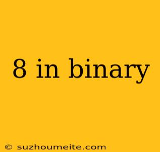 8 In Binary