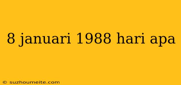 8 Januari 1988 Hari Apa