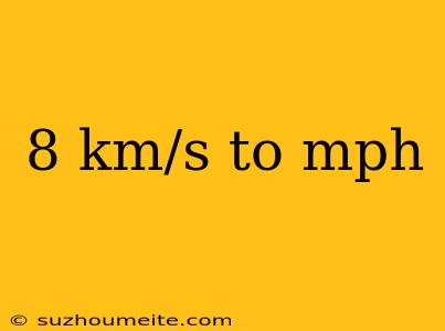 8 Km/s To Mph