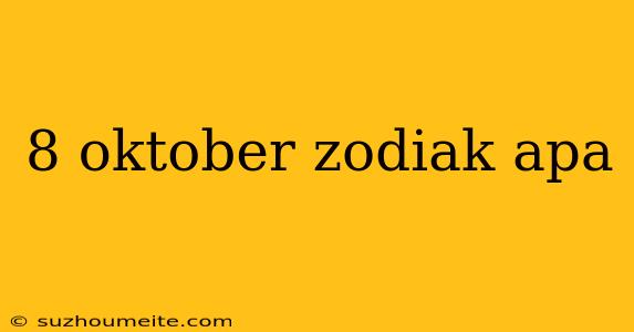 8 Oktober Zodiak Apa