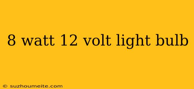 8 Watt 12 Volt Light Bulb