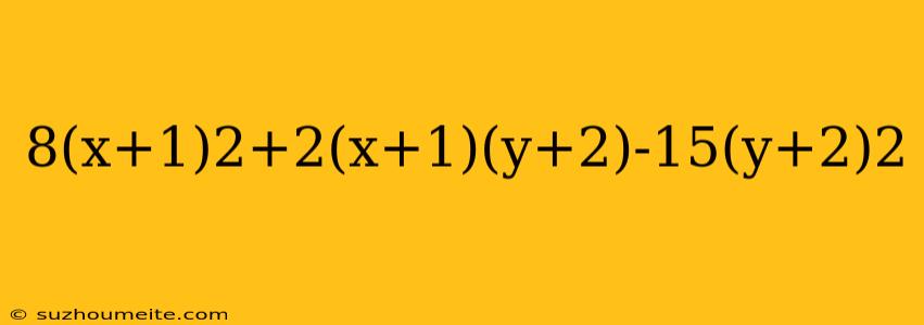 8(x+1)2+2(x+1)(y+2)-15(y+2)2