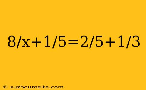 8/x+1/5=2/5+1/3