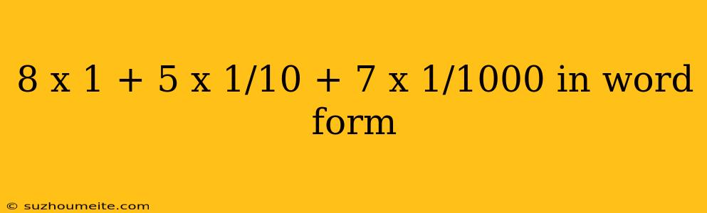 8 X 1 + 5 X 1/10 + 7 X 1/1000 In Word Form