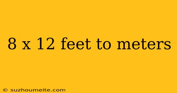 8 X 12 Feet To Meters