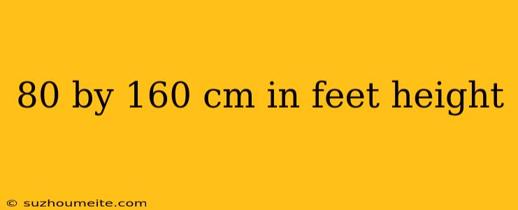 80 By 160 Cm In Feet Height