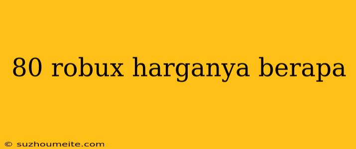 80 Robux Harganya Berapa