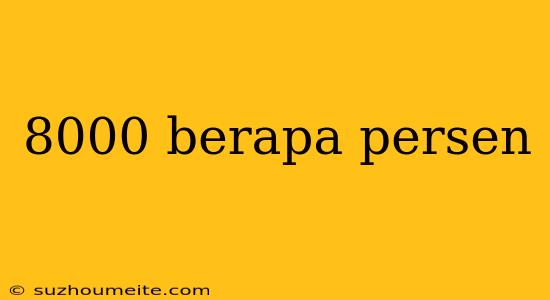 8000 Berapa Persen