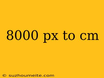 8000 Px To Cm