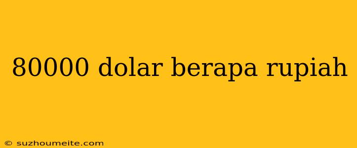 80000 Dolar Berapa Rupiah