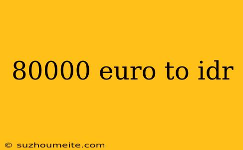 80000 Euro To Idr