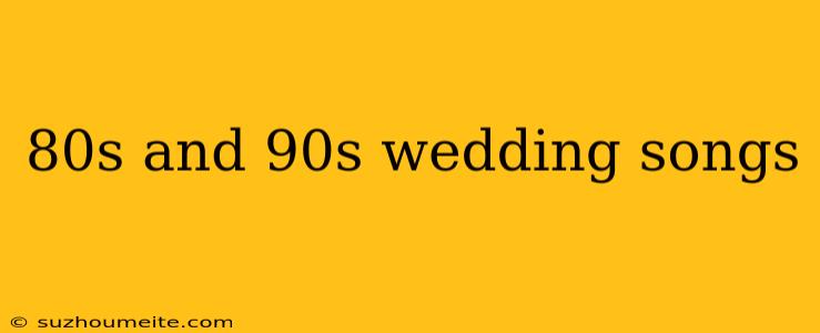 80s And 90s Wedding Songs