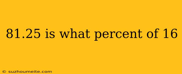 81.25 Is What Percent Of 16