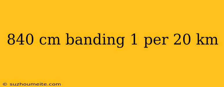 840 Cm Banding 1 Per 20 Km