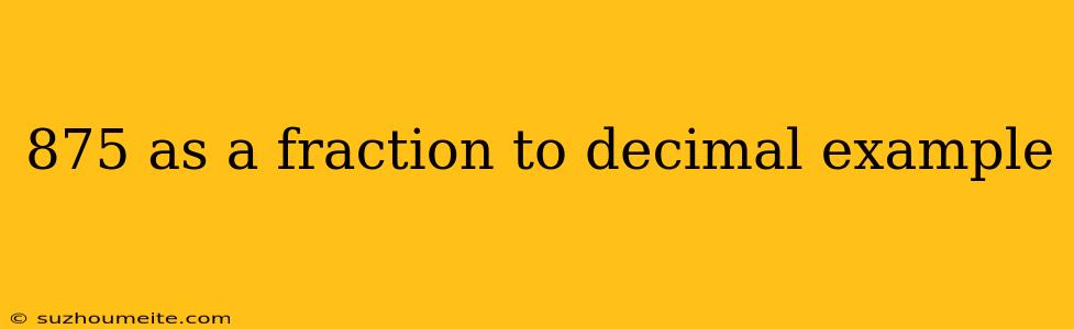 875 As A Fraction To Decimal Example