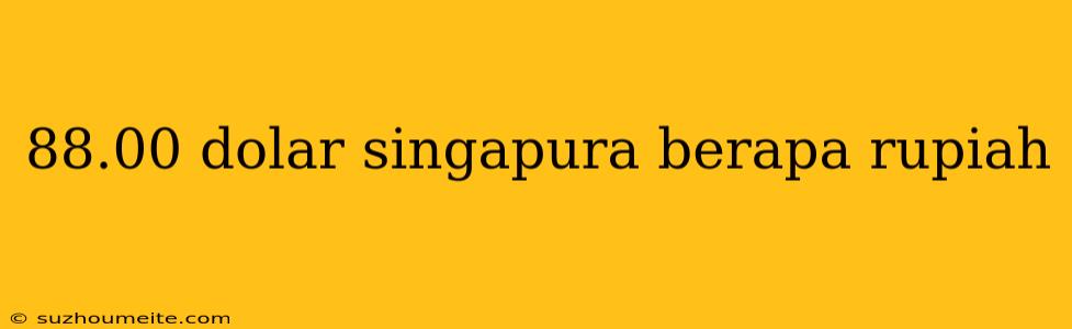 88.00 Dolar Singapura Berapa Rupiah