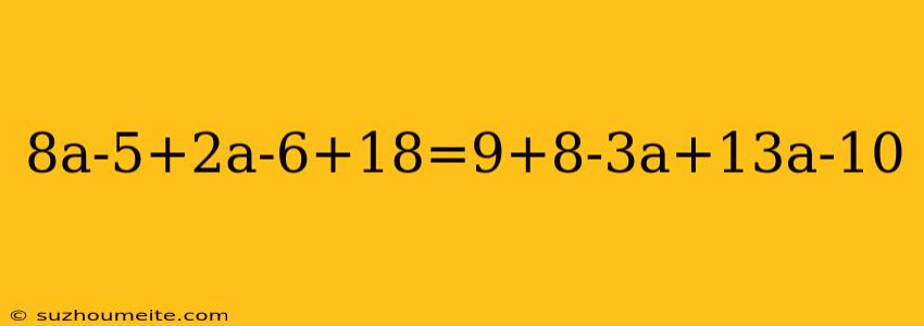 8a-5+2a-6+18=9+8-3a+13a-10