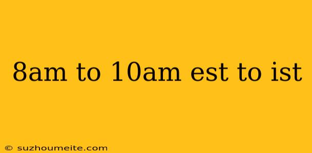 8am To 10am Est To Ist