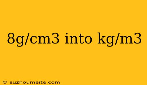 8g/cm3 Into Kg/m3