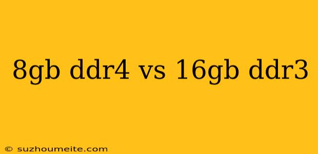 8gb Ddr4 Vs 16gb Ddr3