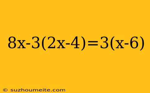 8x-3(2x-4)=3(x-6)