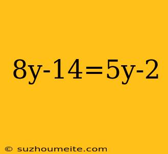 8y-14=5y-2