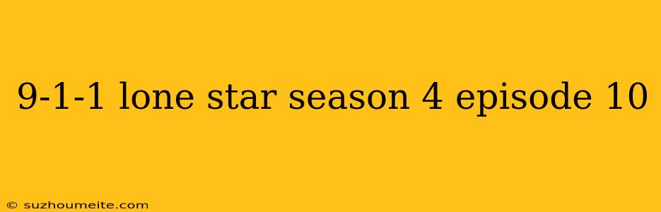 9-1-1 Lone Star Season 4 Episode 10