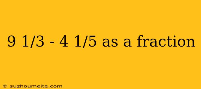 9 1/3 - 4 1/5 As A Fraction