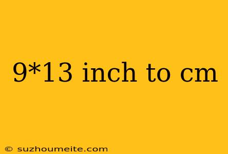 9*13 Inch To Cm