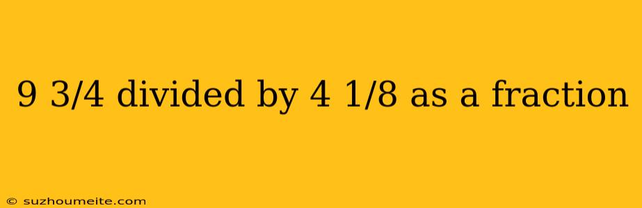 9 3/4 Divided By 4 1/8 As A Fraction