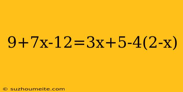 9+7x-12=3x+5-4(2-x)