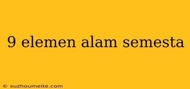 9 Elemen Alam Semesta