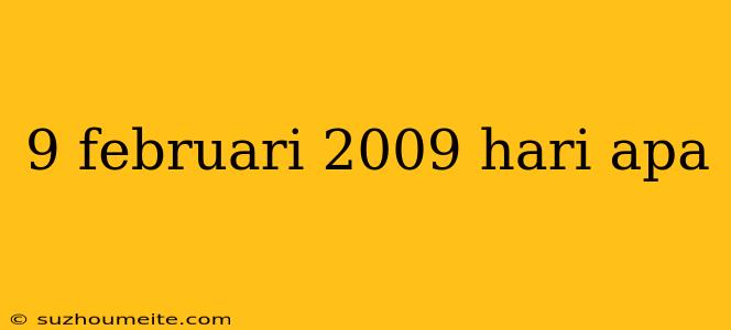 9 Februari 2009 Hari Apa