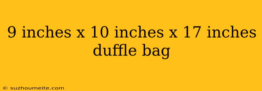 9 Inches X 10 Inches X 17 Inches Duffle Bag