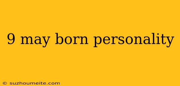 9 May Born Personality