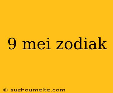 9 Mei Zodiak